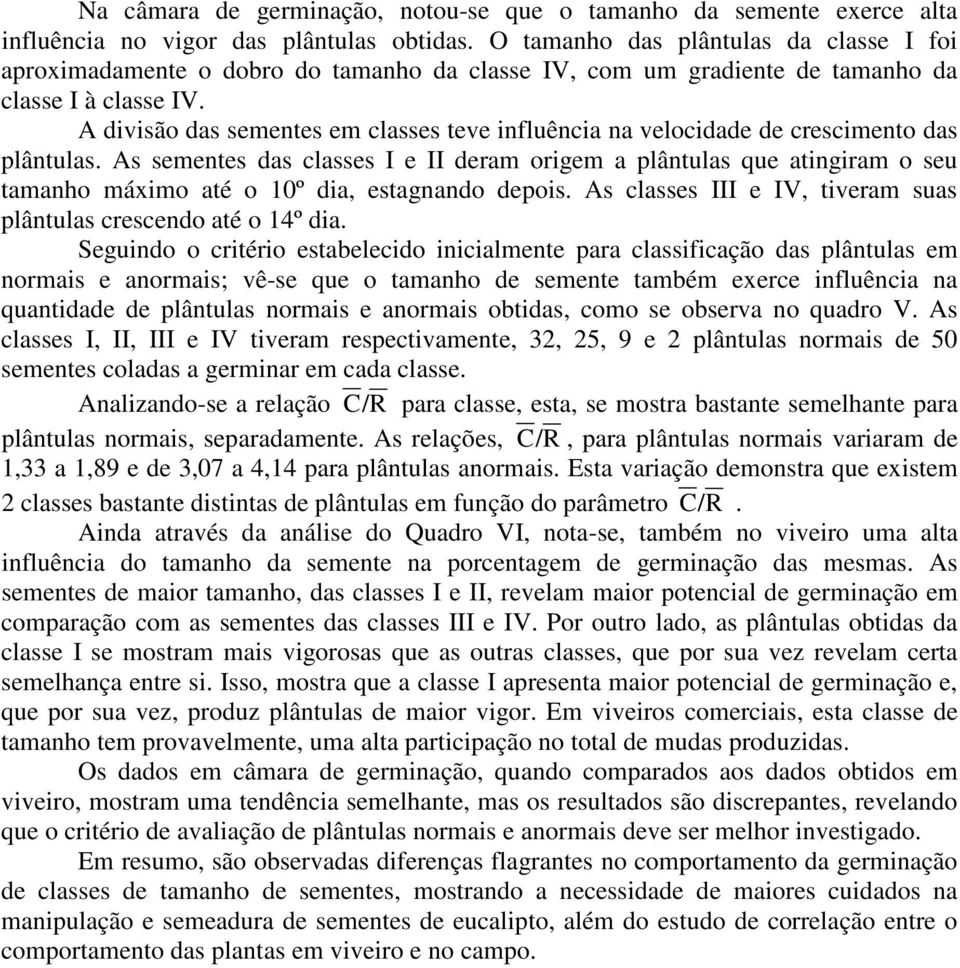 A divisão das sementes em classes teve influência na velocidade de crescimento das plântulas.