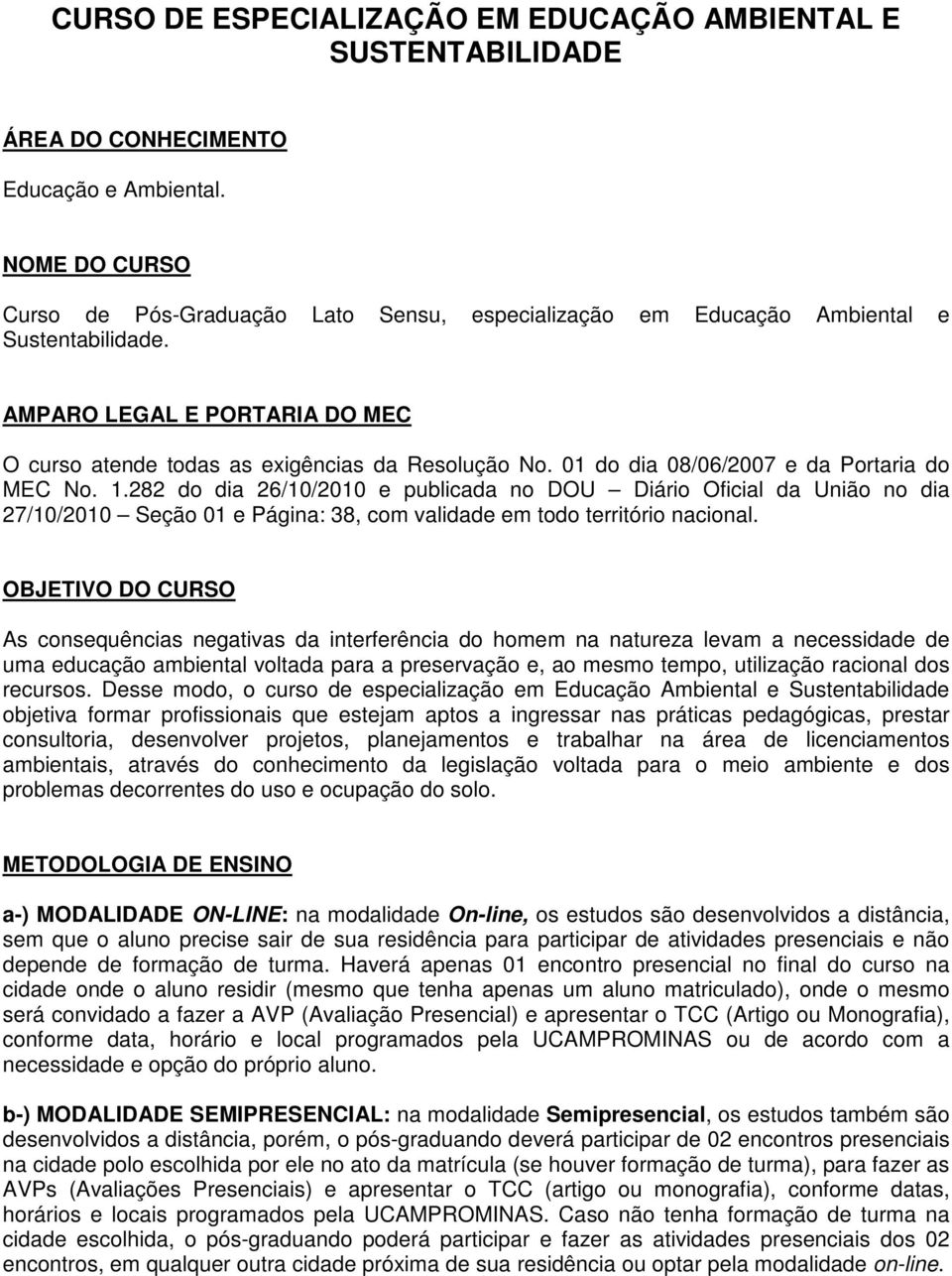 01 do dia 08/06/2007 e da Portaria do MEC No. 1.282 do dia 26/10/2010 e publicada no DOU Diário Oficial da União no dia 27/10/2010 Seção 01 e Página: 38, com validade em todo território nacional.