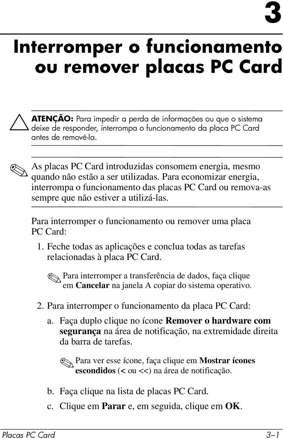 Para economizar energia, interrompa o funcionamento das placas PC Card ou remova-as sempre que não estiver a utilizá-las. Para interromper o funcionamento ou remover uma placa PC Card: 1.