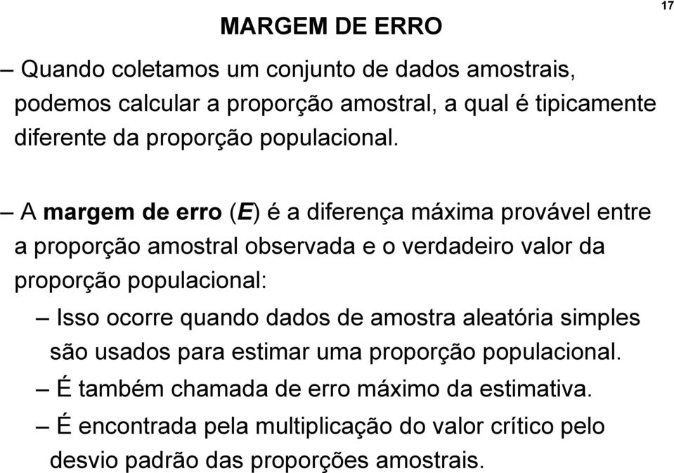 A margem de erro (E) é a diferença máxima provável entre a proporção amostral observada e o verdadeiro valor da proporção populacional: