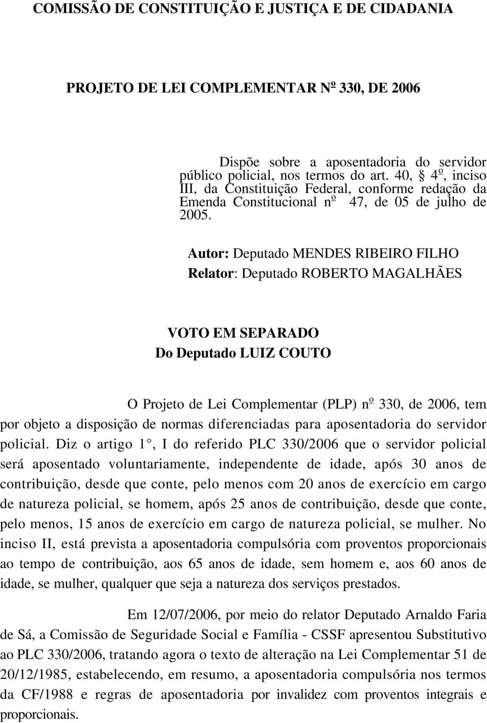 Autor: Deputado MENDES RIBEIRO FILHO Relator: Deputado ROBERTO MAGALHÃES VOTO EM SEPARADO Do Deputado LUIZ COUTO O Projeto de Lei Complementar (PLP) n o 330, de 2006, tem por objeto a disposição de