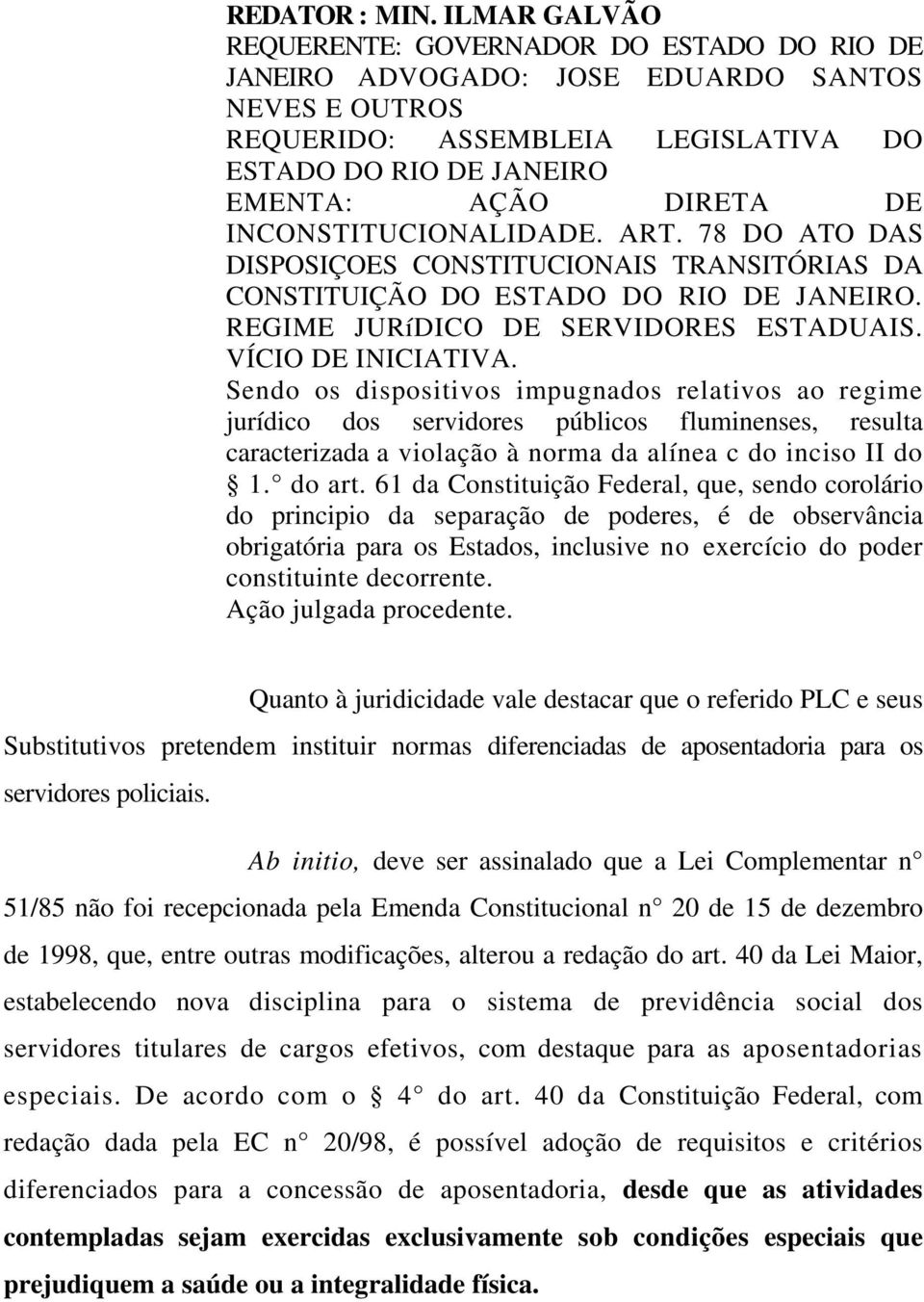 INCONSTITUCIONALIDADE. ART. 78 DO ATO DAS DISPOSIÇOES CONSTITUCIONAIS TRANSITÓRIAS DA CONSTITUIÇÃO DO ESTADO DO RIO DE JANEIRO. REGIME JURíDICO DE SERVIDORES ESTADUAIS. VÍCIO DE INICIATIVA.