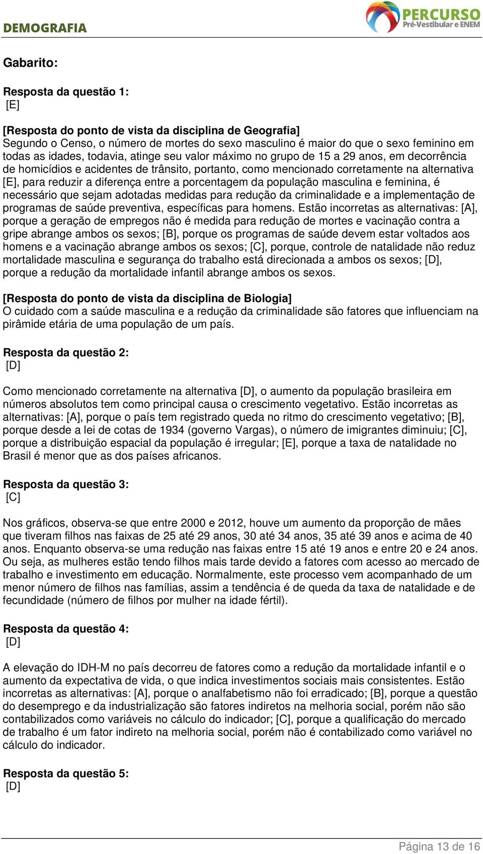 entre a porcentagem da população masculina e feminina, é necessário que sejam adotadas medidas para redução da criminalidade e a implementação de programas de saúde preventiva, específicas para