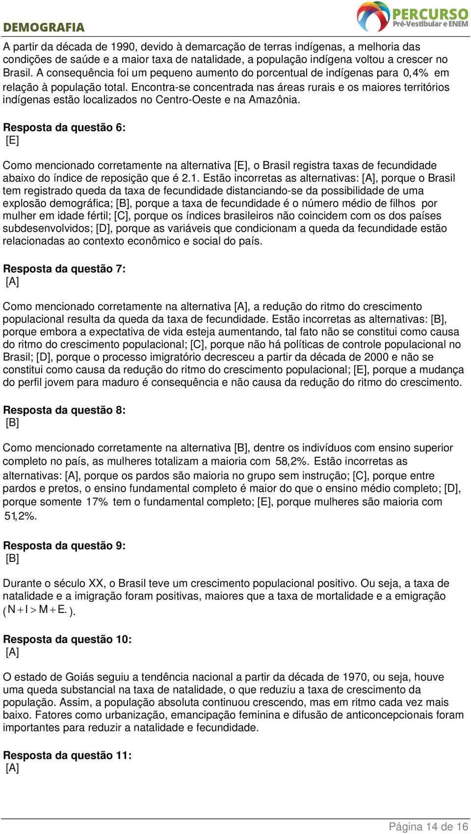 Encontra-se concentrada nas áreas rurais e os maiores territórios indígenas estão localizados no Centro-Oeste e na Amazônia.