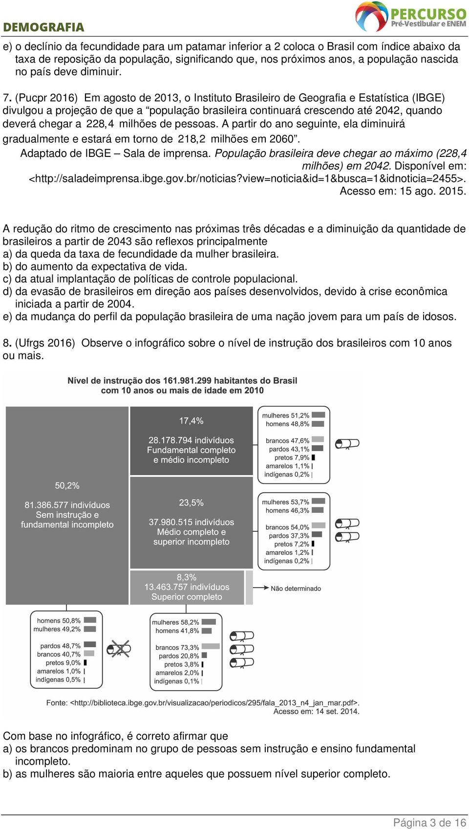 (Pucpr 2016) Em agosto de 2013, o Instituto Brasileiro de Geografia e Estatística (IBGE) divulgou a projeção de que a população brasileira continuará crescendo até 2042, quando deverá chegar a 228,4