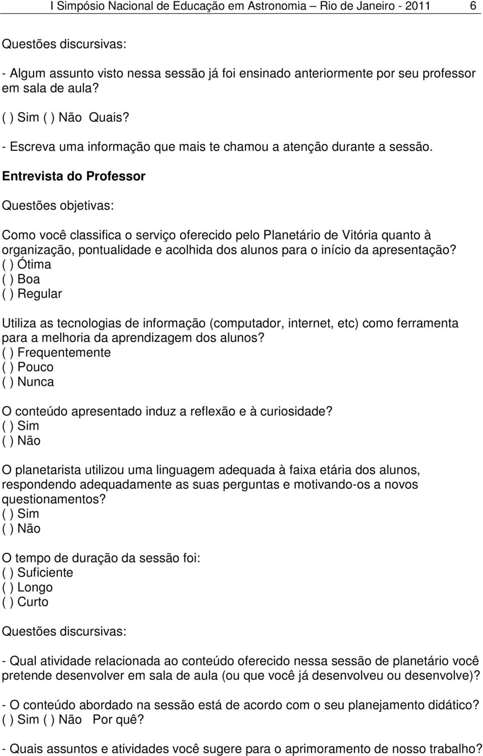 Entrevista do Professor Questões objetivas: Como você classifica o serviço oferecido pelo Planetário de Vitória quanto à organização, pontualidade e acolhida dos alunos para o início da apresentação?