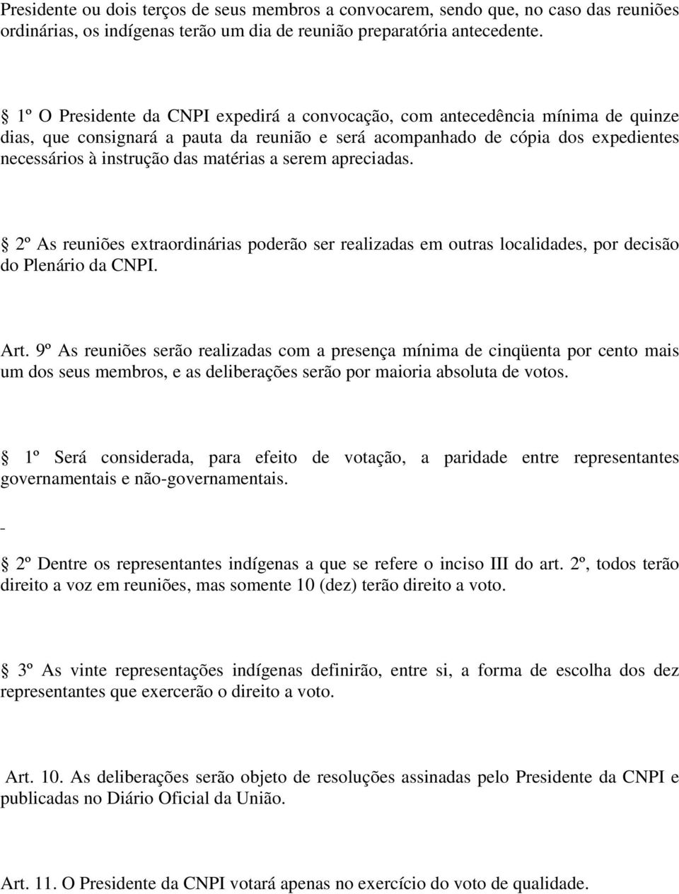 matérias a serem apreciadas. 2º As reuniões extraordinárias poderão ser realizadas em outras localidades, por decisão do Plenário da CNPI. Art.