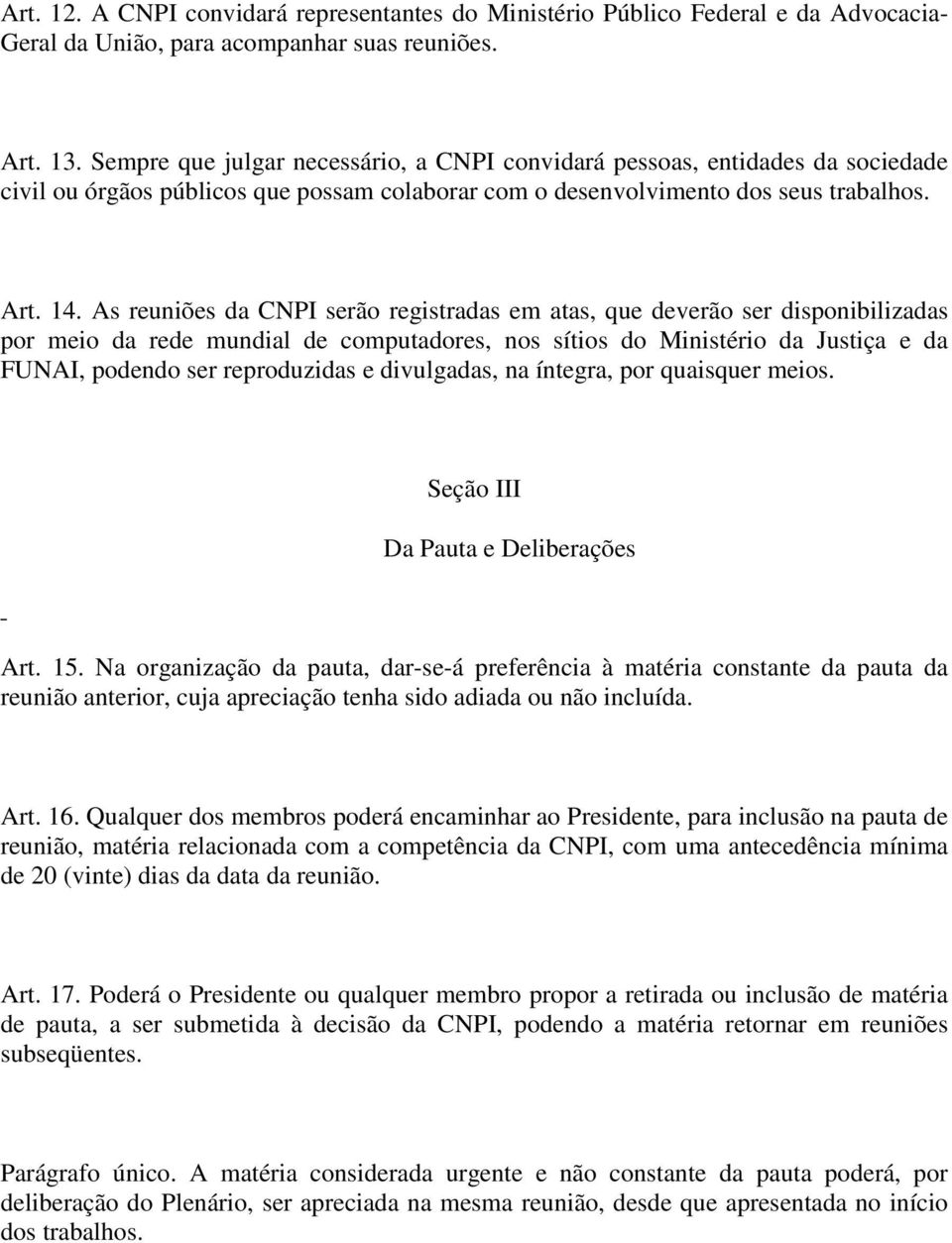 As reuniões da CNPI serão registradas em atas, que deverão ser disponibilizadas por meio da rede mundial de computadores, nos sítios do Ministério da Justiça e da FUNAI, podendo ser reproduzidas e