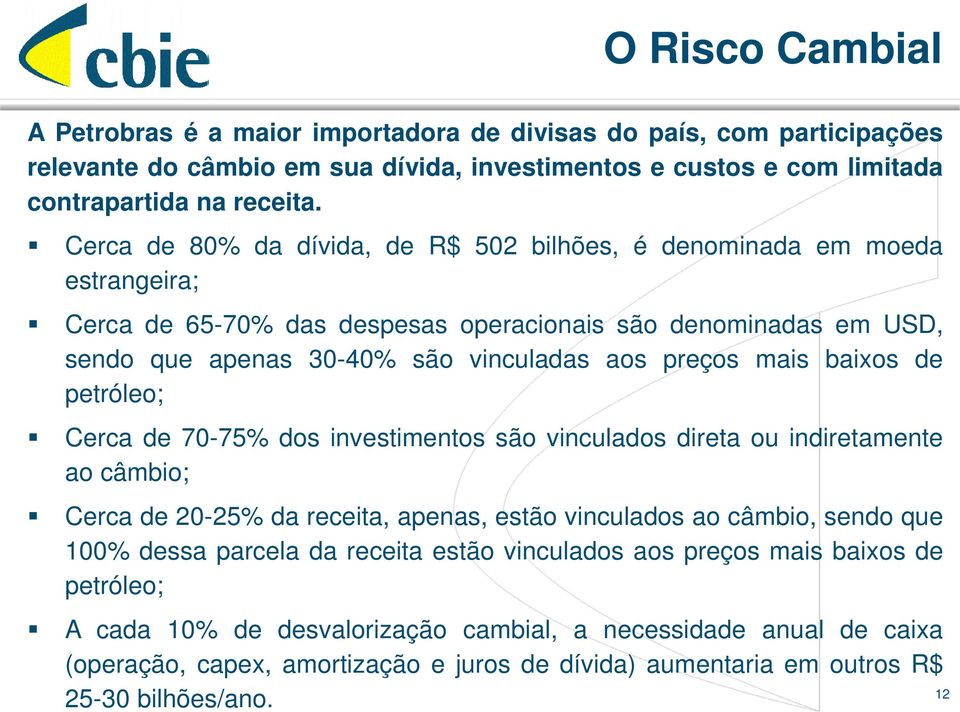 baixos de petróleo; Cerca de 70-75% dos investimentos são vinculados direta ou indiretamente ao câmbio; Cerca de 20-25% da receita, apenas, estão vinculados ao câmbio, sendo que 100% dessa parcela da