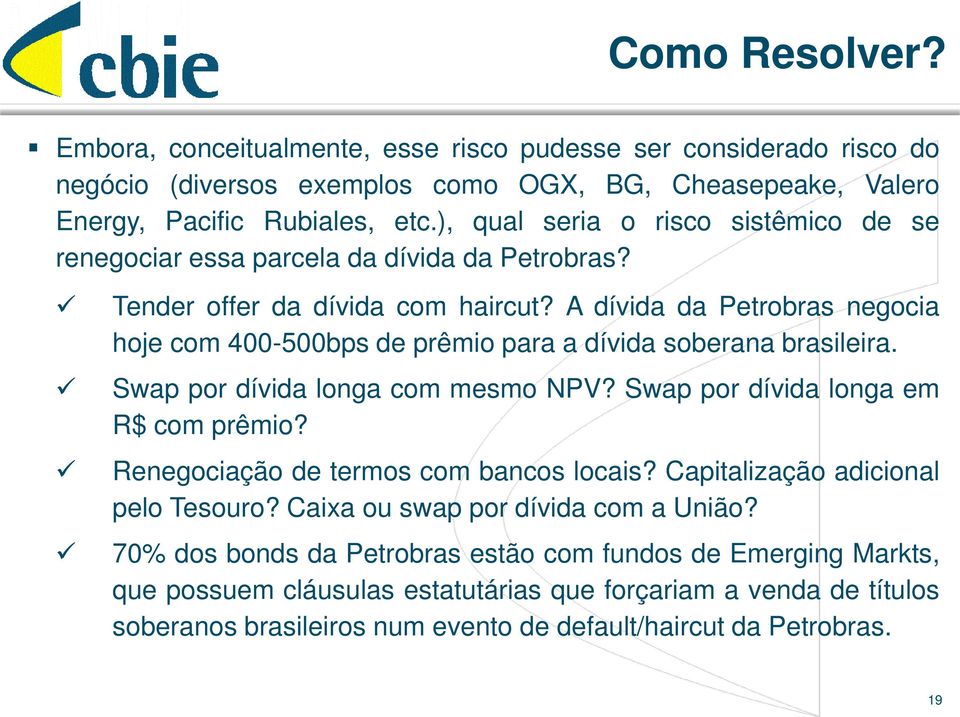 A dívida da Petrobras negocia hoje com 400-500bps de prêmio para a dívida soberana brasileira. Swap por dívida longa com mesmo NPV? Swap por dívida longa em R$ com prêmio?