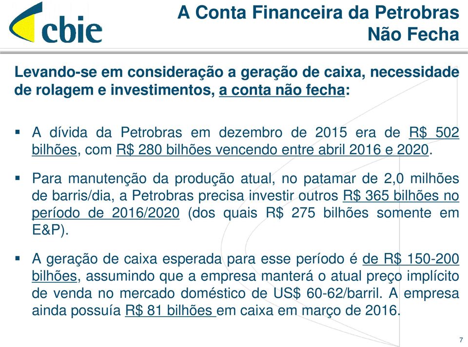 Para manutenção da produção atual, no patamar de 2,0 milhões de barris/dia, a Petrobras precisa investir outros R$ 365 bilhões no período de 2016/2020 (dos quais R$ 275