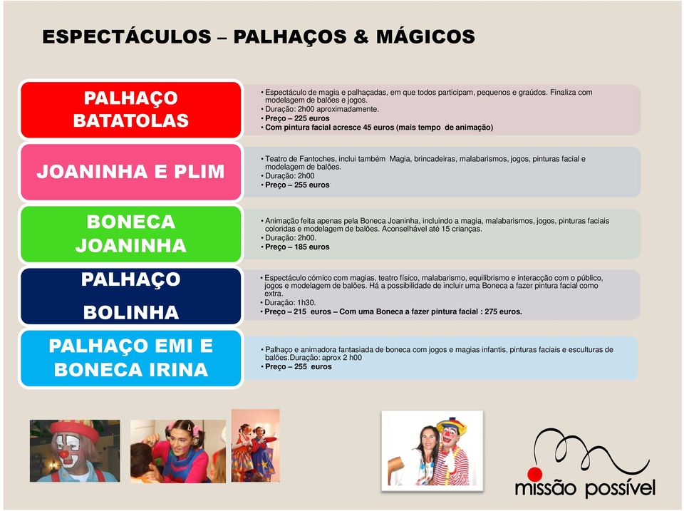 Preço 225 euros Com pintura facial acresce 45 euros (mais tempo de animação) JOANINHA E PLIM Teatro de Fantoches, inclui também Magia, brincadeiras, malabarismos, jogos, pinturas facial e modelagem