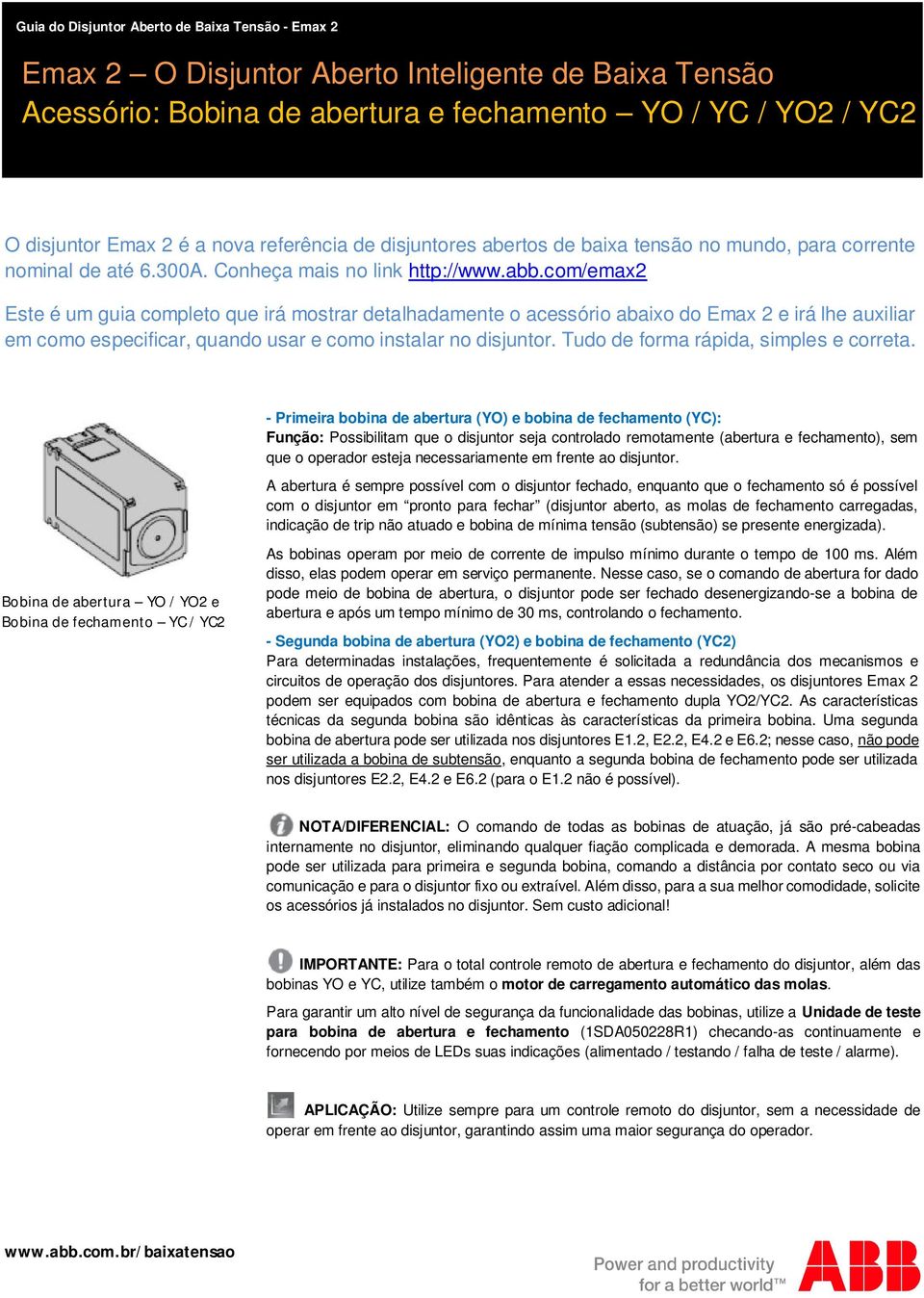 com/emax2 Este é um guia completo que irá mostrar detalhadamente o acessório abaixo do Emax 2 e irá lhe auxiliar em como especificar, quando usar e como instalar no disjuntor.