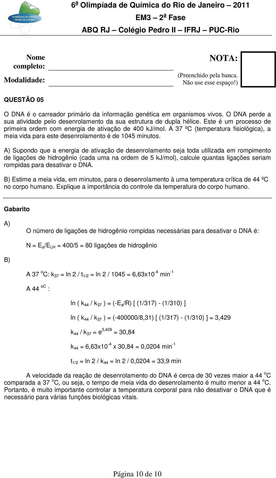 A 37 ºC (temperatura fisiológica), a meia vida para este desenrolamento é de 1045 minutos.