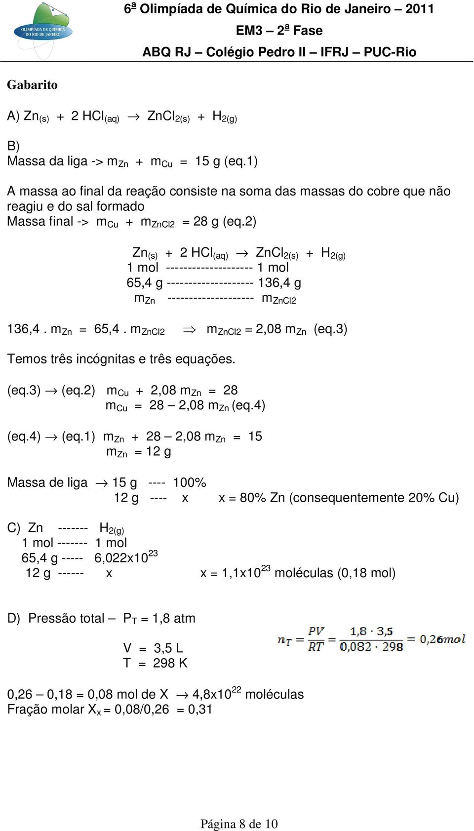 2) Zn (s) + 2 HCl (aq) ZnCl 2(s) + H 2(g) 1 mol -------------------- 1 mol 65,4 g -------------------- 136,4 g m Zn -------------------- m ZnCl2 136,4. m Zn = 65,4. m ZnCl2 m ZnCl2 = 2,08 m Zn (eq.