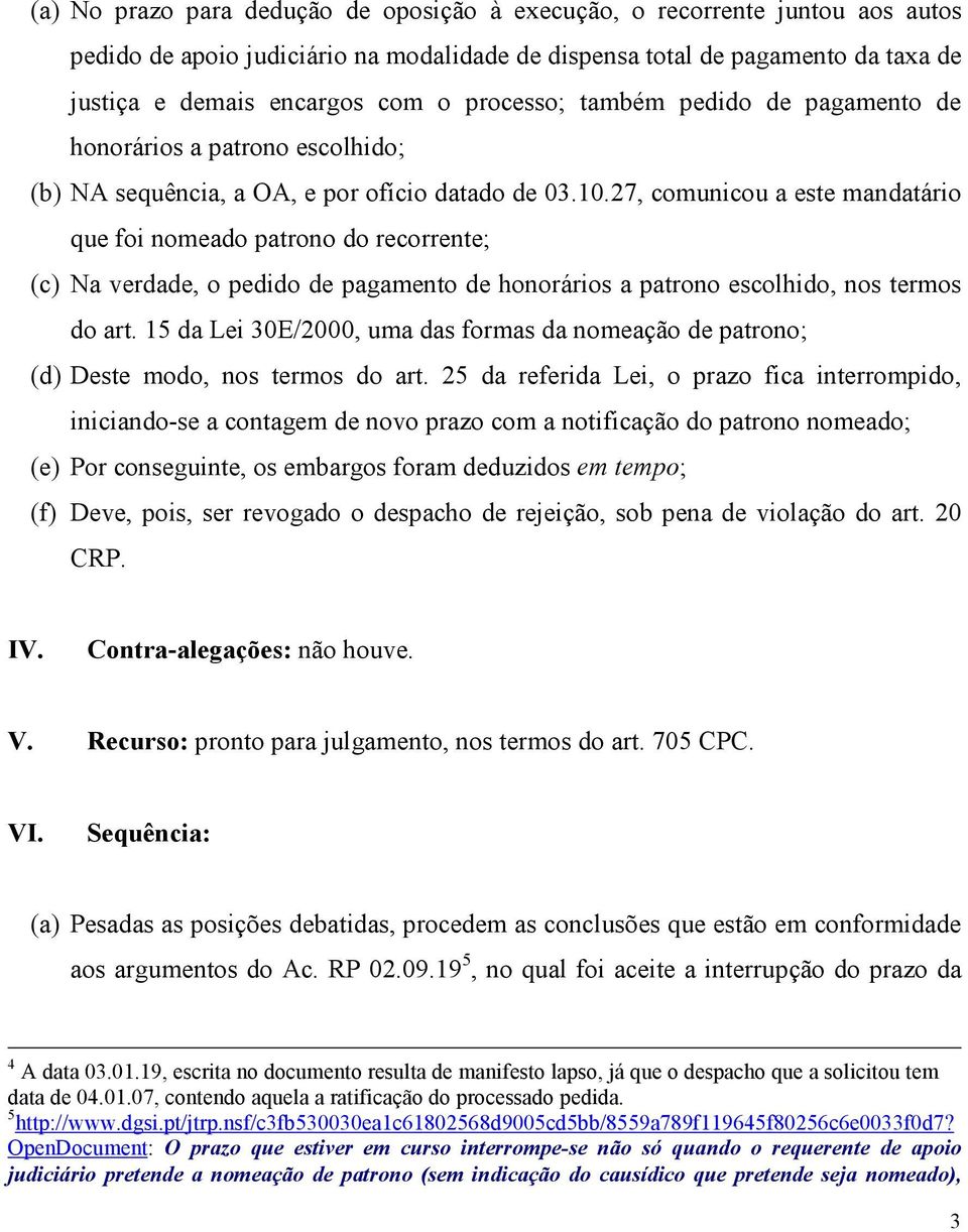 27, comunicou a este mandatário que foi nomeado patrono do recorrente; (c) Na verdade, o pedido de pagamento de honorários a patrono escolhido, nos termos do art.