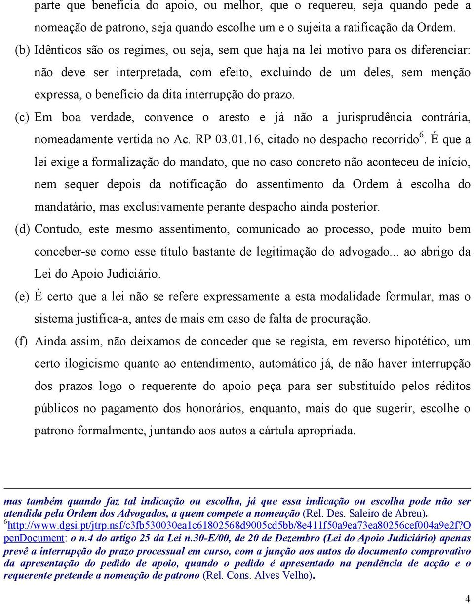 interrupção do prazo. (c) Em boa verdade, convence o aresto e já não a jurisprudência contrária, nomeadamente vertida no Ac. RP 03.01.16, citado no despacho recorrido 6.