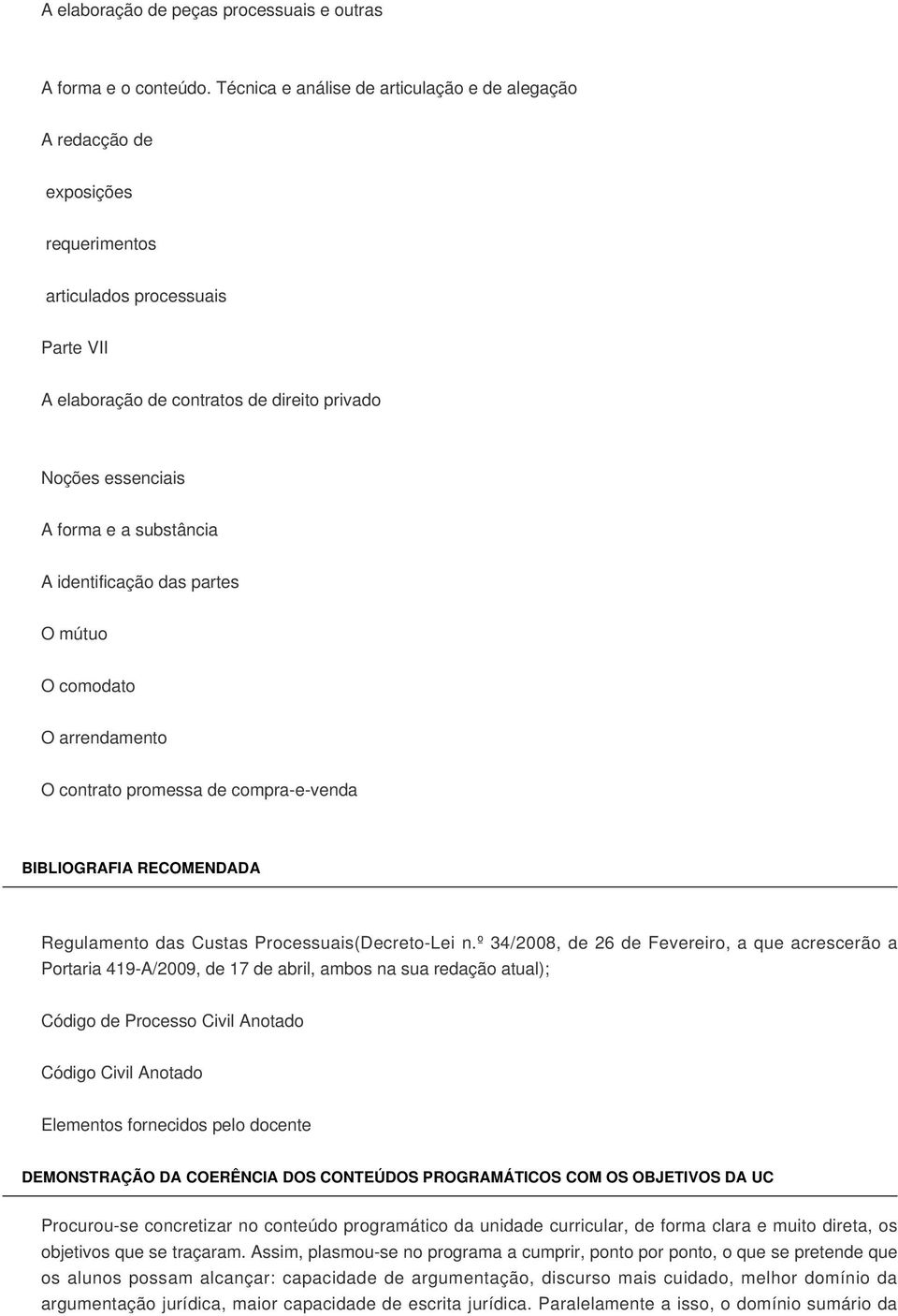 essenciais A forma e a substância A identificação das partes O mútuo O comodato O arrendamento O contrato promessa de compra-e-venda BIBLIOGRAFIA RECOMENDADA Regulamento das Custas