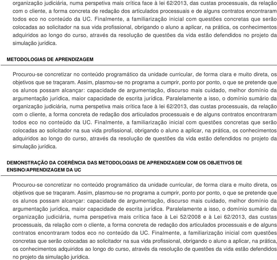 Finalmente, a familiarização inicial com questões concretas que serão colocadas ao solicitador na sua vida profissional, obrigando o aluno a aplicar, na prática, os conhecimentos adquiridos ao longo