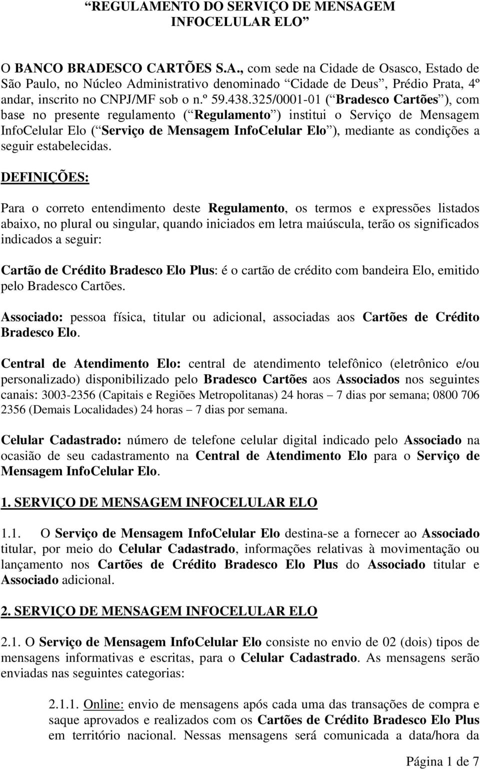 325/0001-01 ( Bradesco Cartões ), com base no presente regulamento ( Regulamento ) institui o Serviço de Mensagem InfoCelular Elo ( Serviço de Mensagem InfoCelular Elo ), mediante as condições a