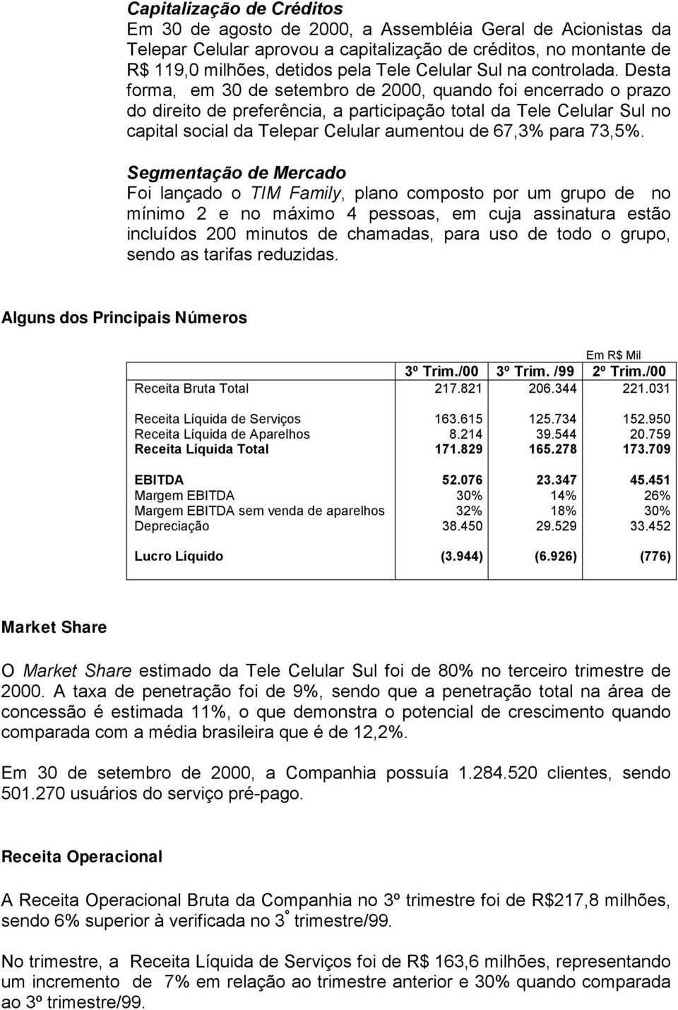 Desta forma, em 30 de setembro de 2000, quando foi encerrado o prazo do direito de preferência, a participação total da Tele Celular Sul no capital social da Telepar Celular aumentou de 67,3% para