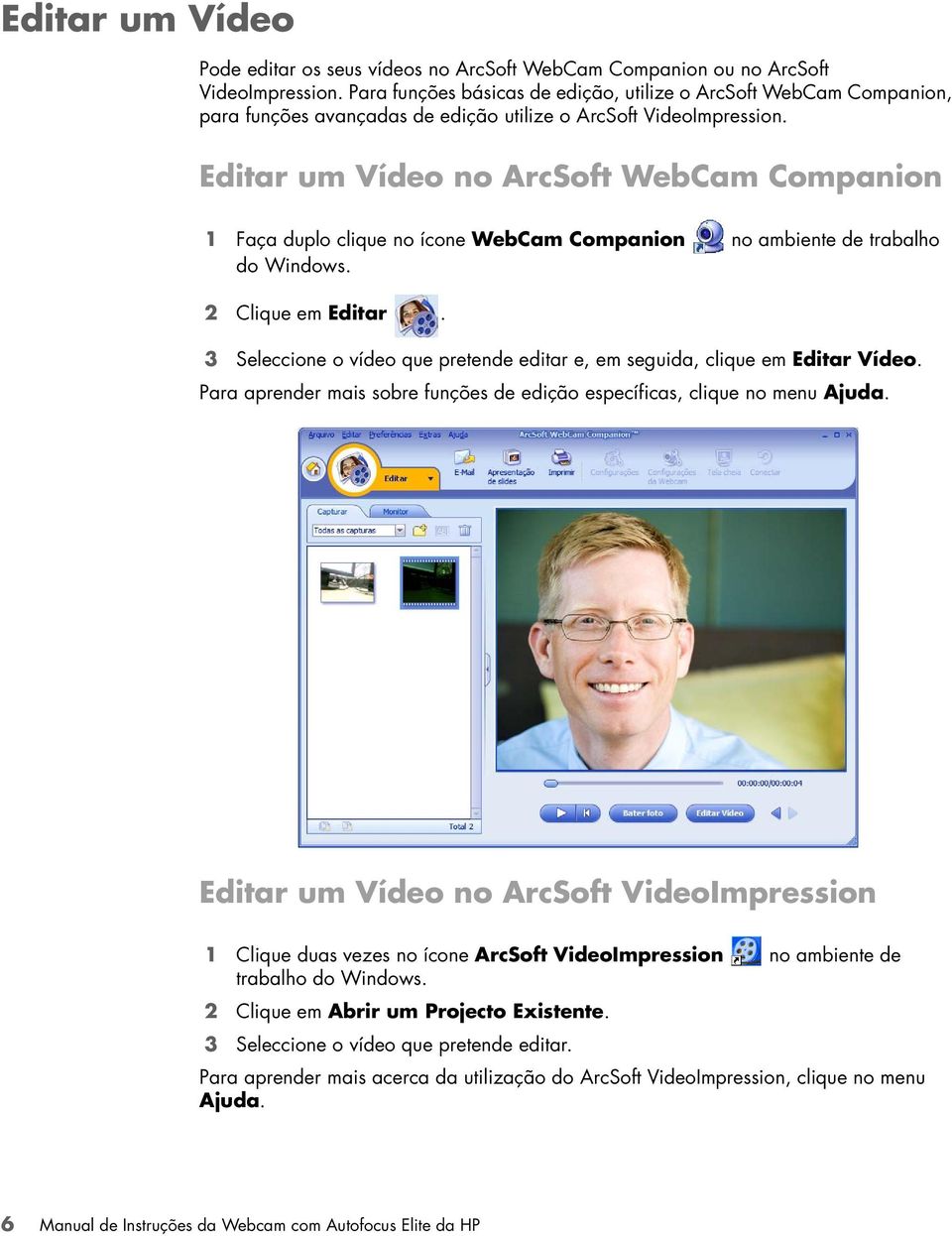 Editar um Vídeo no ArcSoft WebCam Companion 1 Faça duplo clique no ícone WebCam Companion no ambiente de trabalho do Windows. 2 Clique em Editar.