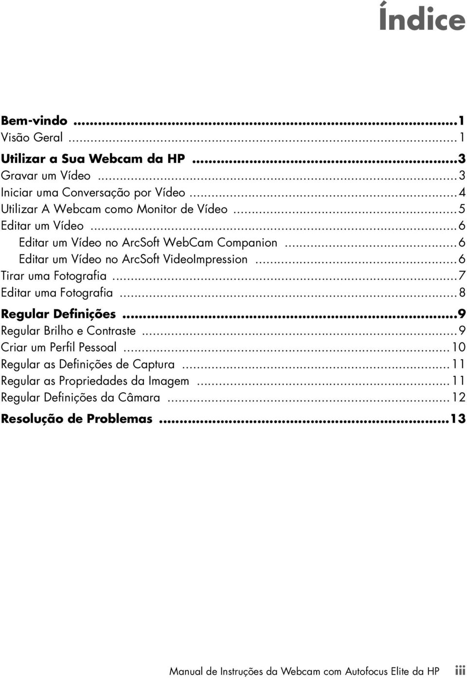 ..6 Editar um Vídeo no ArcSoft VideoImpression...6 Tirar uma Fotografia...7 Editar uma Fotografia...8 Regular Definições...9 Regular Brilho e Contraste.