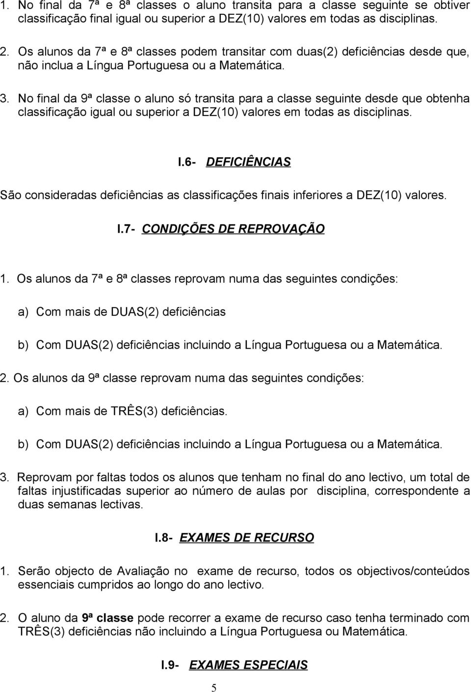 No final da 9ª classe o aluno só transita para a classe seguinte desde que obtenha classificação igual ou superior a DEZ(10) valores em todas as disciplinas. I.