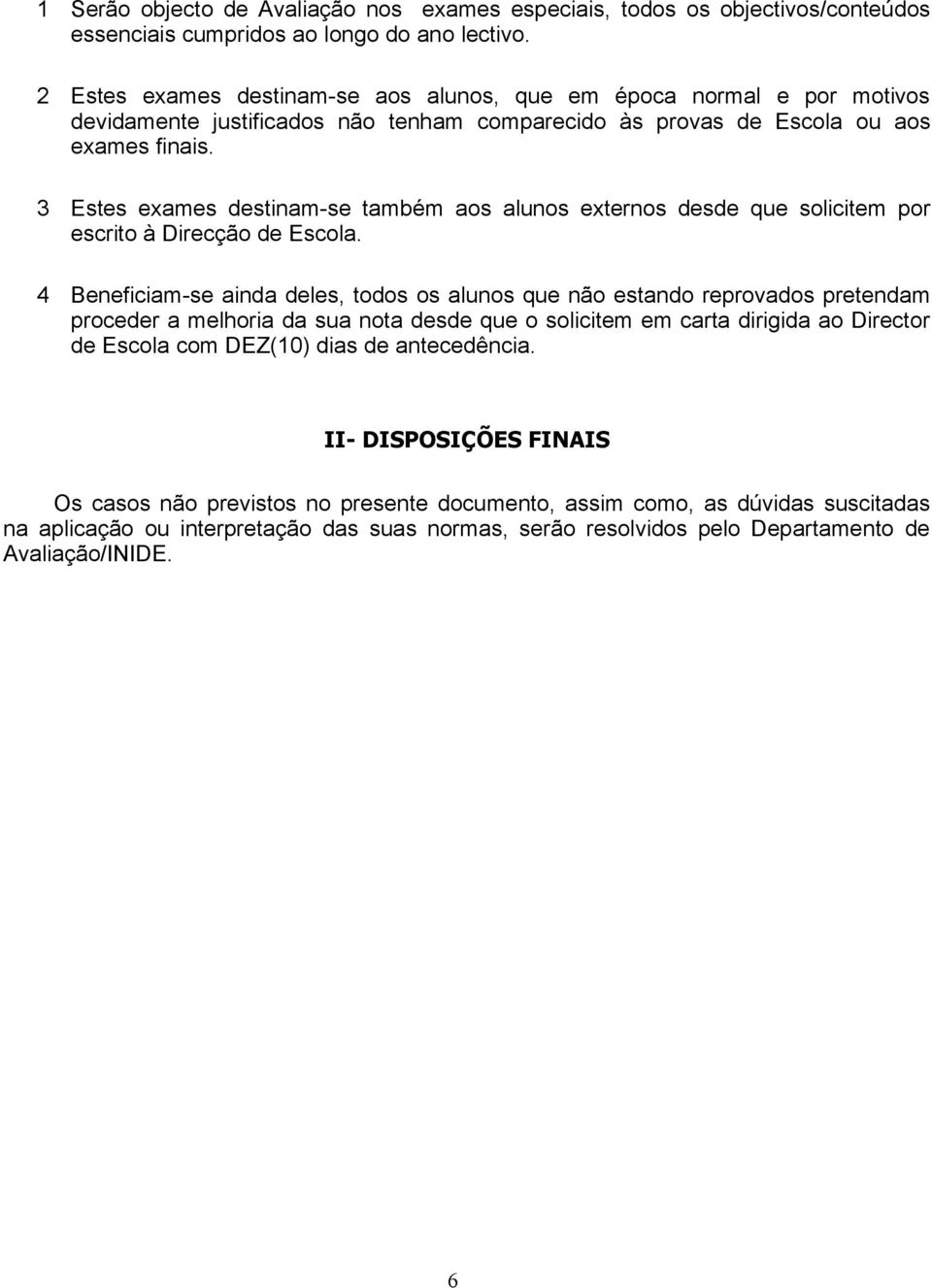 3 Estes exames destinam-se também aos alunos externos desde que solicitem por escrito à Direcção de Escola.