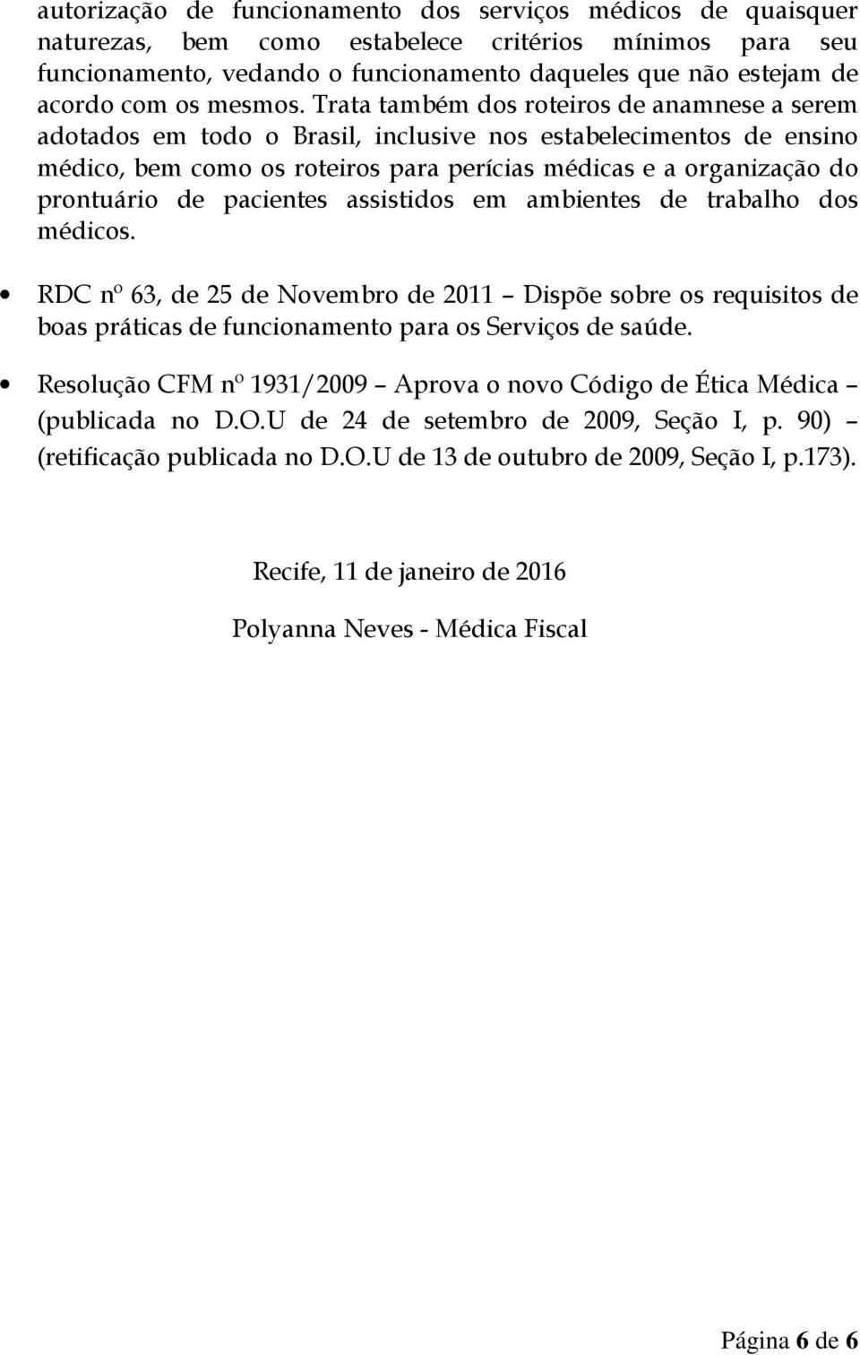 Trata também dos roteiros de anamnese a serem adotados em todo o Brasil, inclusive nos estabelecimentos de ensino médico, bem como os roteiros para perícias médicas e a organização do prontuário de