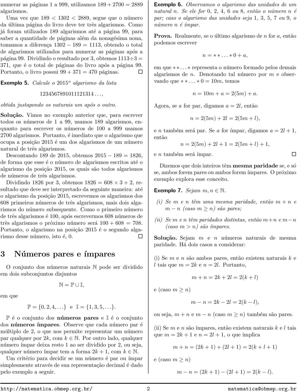 numerar as páginas após a página 99. Dividindo o resultado por 3, obtemos 3 3 = 37, que é o total de páginas do livro após a página 99. Portanto, o livro possui 99+37 = 470 páginas. Exemplo 5.