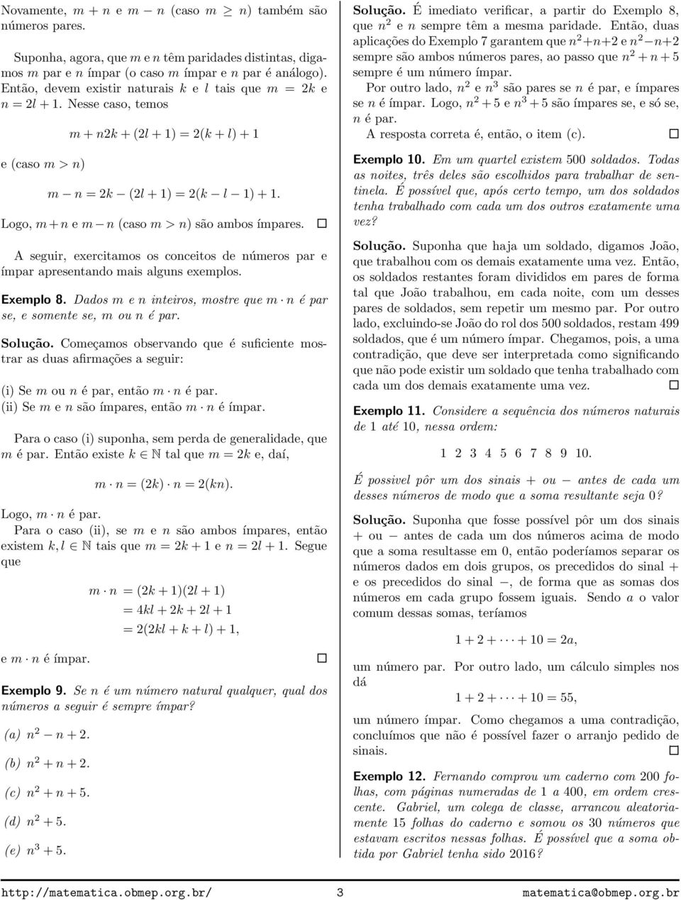 A seguir, exercitamos os conceitos de números par e ímpar apresentando mais alguns exemplos. Exemplo 8. Dados m e n inteiros, mostre que m n é par se, e somente se, m ou n é par. Solução.