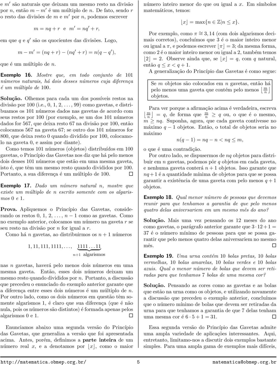 Logo, m m = (nq +r) (nq +r) = n(q q ), que é um múltiplo de n. Exemplo 6. Mostre que, em todo conjunto de 0 números naturais, há dois desses números cuja diferença é um múltiplo de 00. Solução.