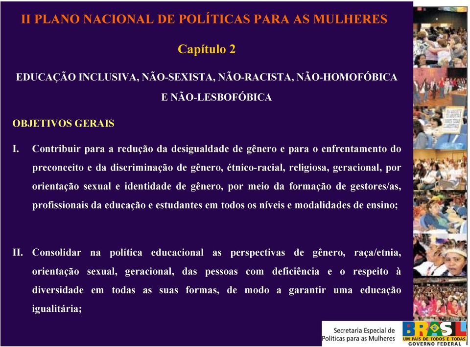 orientação sexual e identidade de gênero, por meio da formação de gestores/as, profissionais da educação e estudantes em todos os níveis e modalidades de ensino; II.