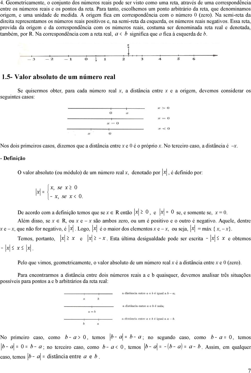 negtivos Ess ret, provid d origem e d correspondênci com os números reis, costum ser denomind ret rel e denotd, tmém, por R N correspondênci com ret rel, < signific que fic à esquerd de 5- Vlor