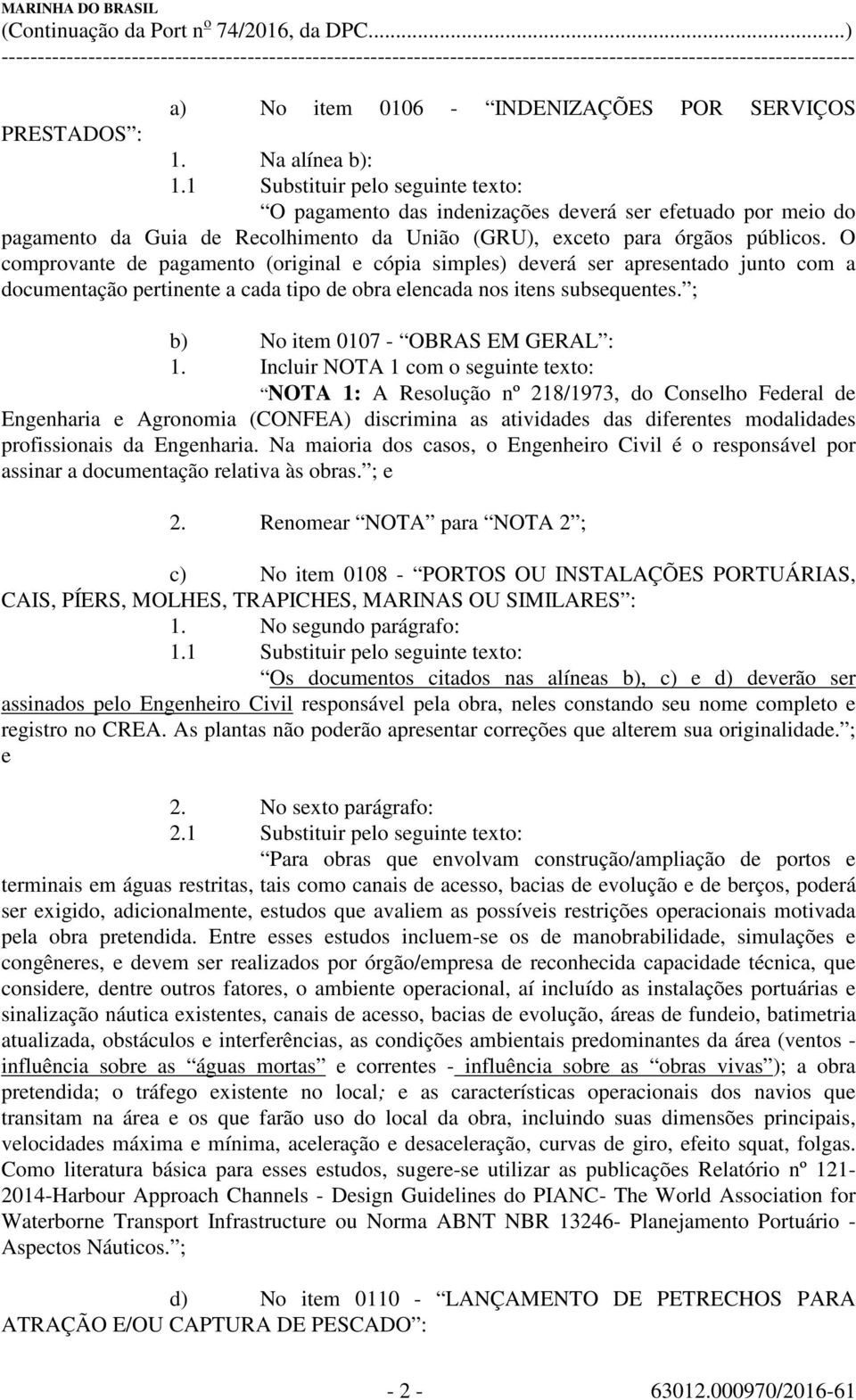 O comprovante de pagamento (original e cópia simples) deverá ser apresentado junto com a documentação pertinente a cada tipo de obra elencada nos itens subsequentes.