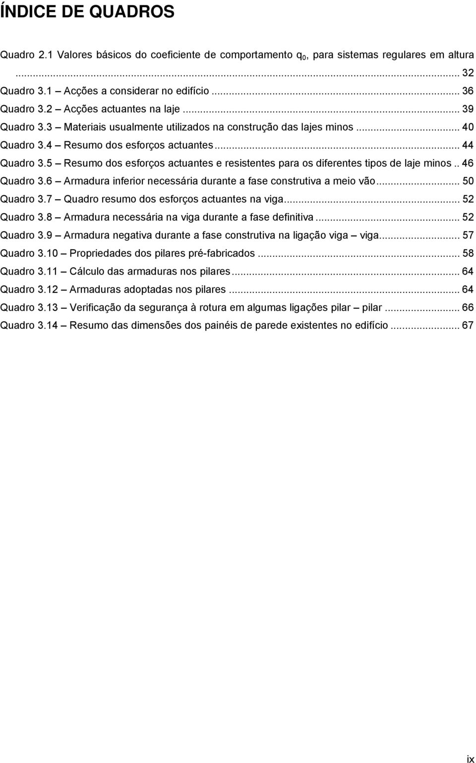 5 Resumo dos esforços actuantes e resistentes para os diferentes tipos de laje minos.. 46 Quadro 3.6 Armadura inferior necessária durante a fase construtiva a meio vão... 50 Quadro 3.