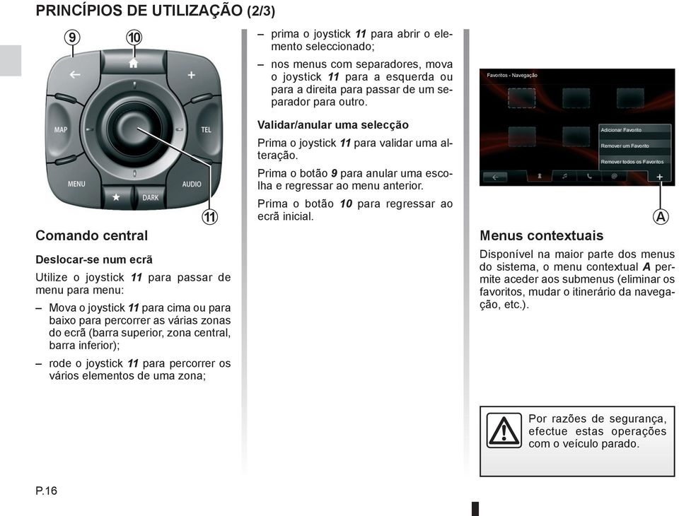 Favoritos - Navegação Comando central 11 Deslocar-se num ecrã Utilize o joystick 11 para passar de menu para menu: Mova o joystick 11 para cima ou para baixo para percorrer as várias zonas do ecrã