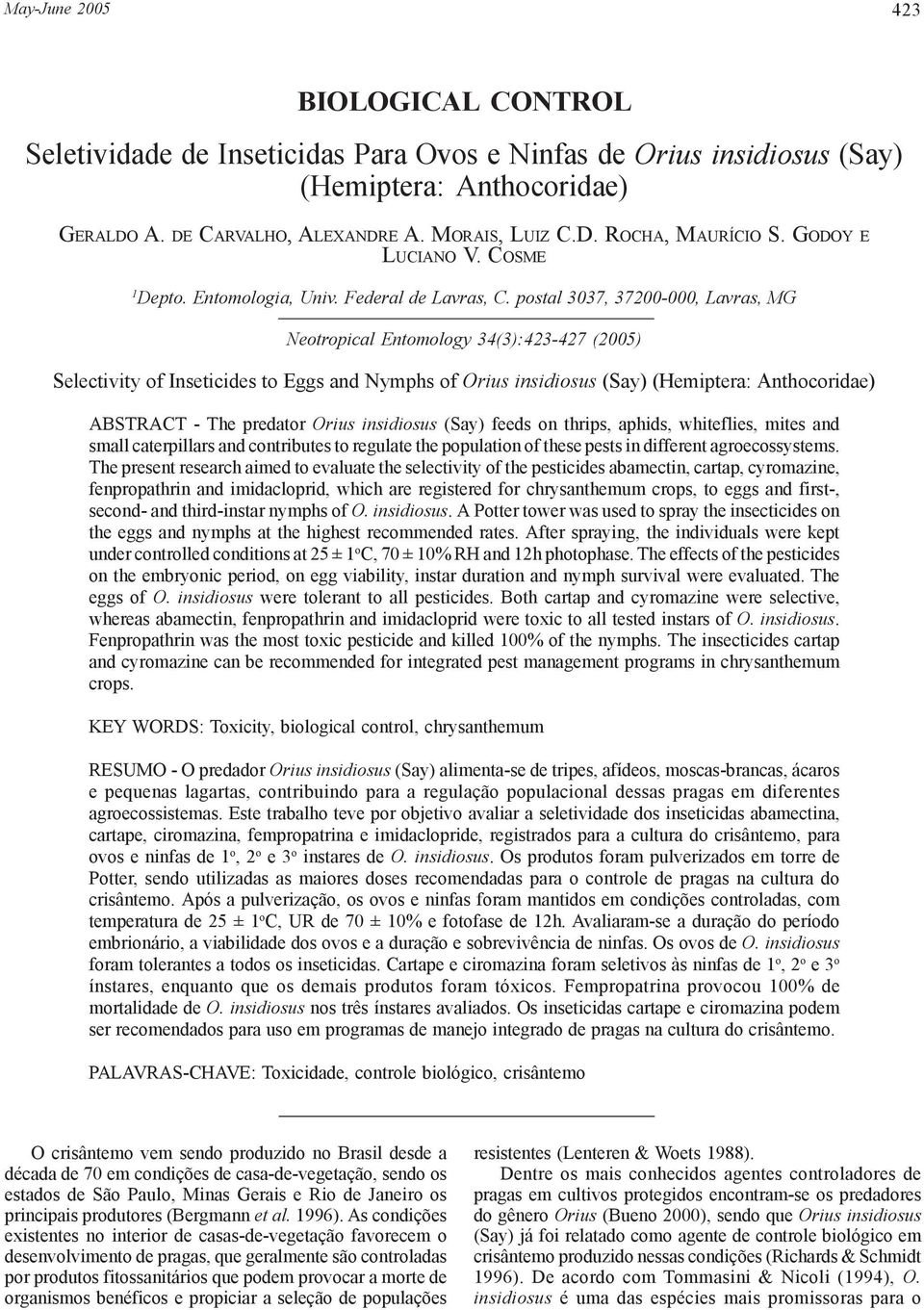 postal 3037, 37200-000, Lavras, MG Neotropical Entomology 34(3):423-427 (2005) Selectivity of Inseticides to Eggs and Nymphs of Orius insidiosus (Say) (Hemiptera: Anthocoridae) ABSTRACT - The