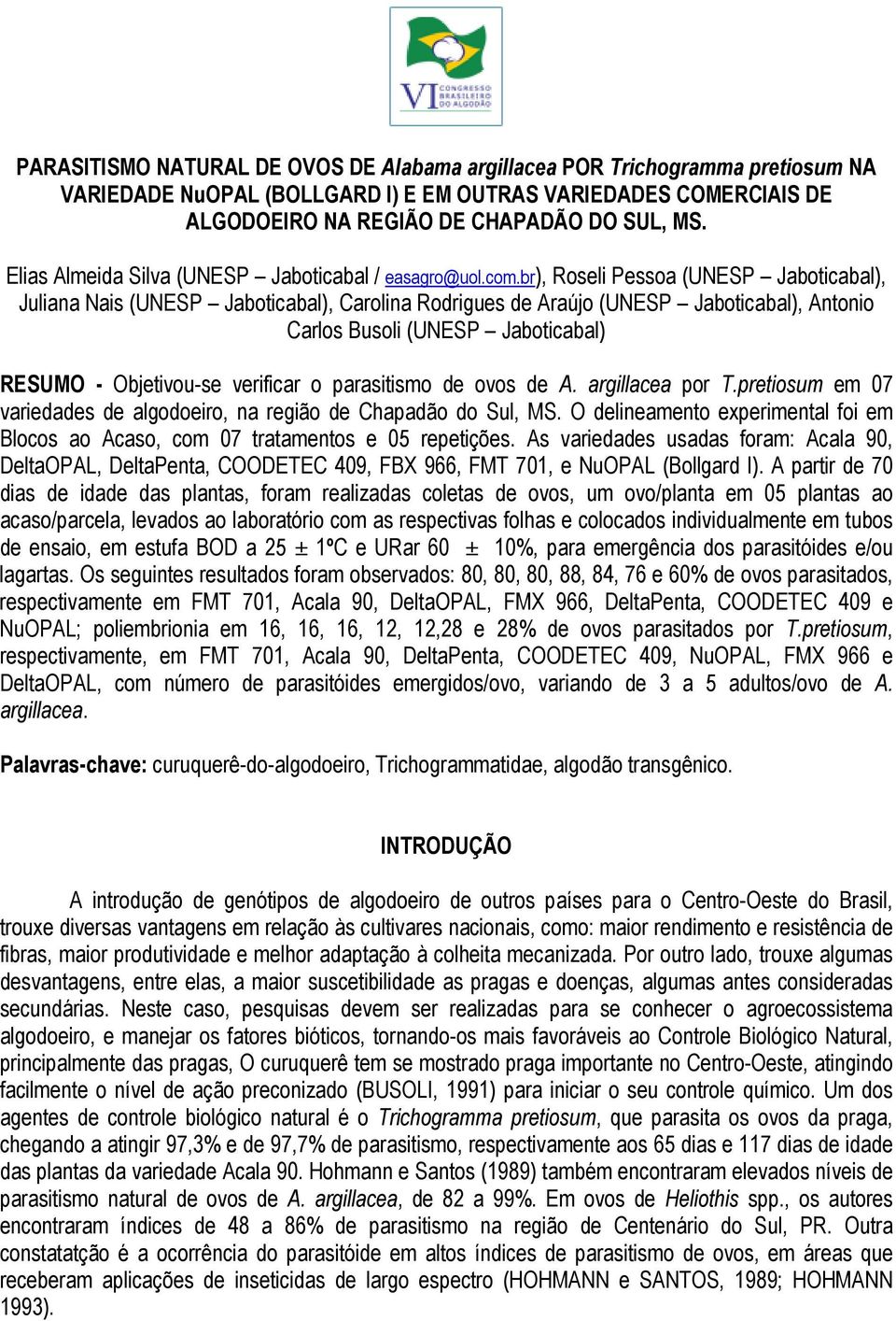 br), Roseli Pessoa (UNESP Jaboticabal), Juliana Nais (UNESP Jaboticabal), Carolina Rodrigues de Araújo (UNESP Jaboticabal), Antonio Carlos Busoli (UNESP Jaboticabal) RESUMO Objetivouse verificar o