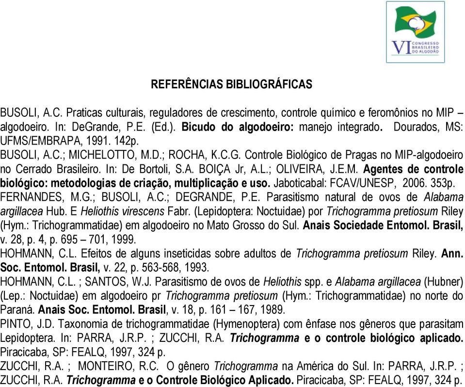 In: De Bortoli, S.A. BOIÇA Jr, A.L.; OLIVEIRA, J.E.M. Agentes de controle biológico: metodologias de criação, multiplicação e uso. Jaboticabal: FCAV/UNESP, 2006. 353p. FERNANDES, M.G.; BUSOLI, A.C.; DEGRANDE, P.