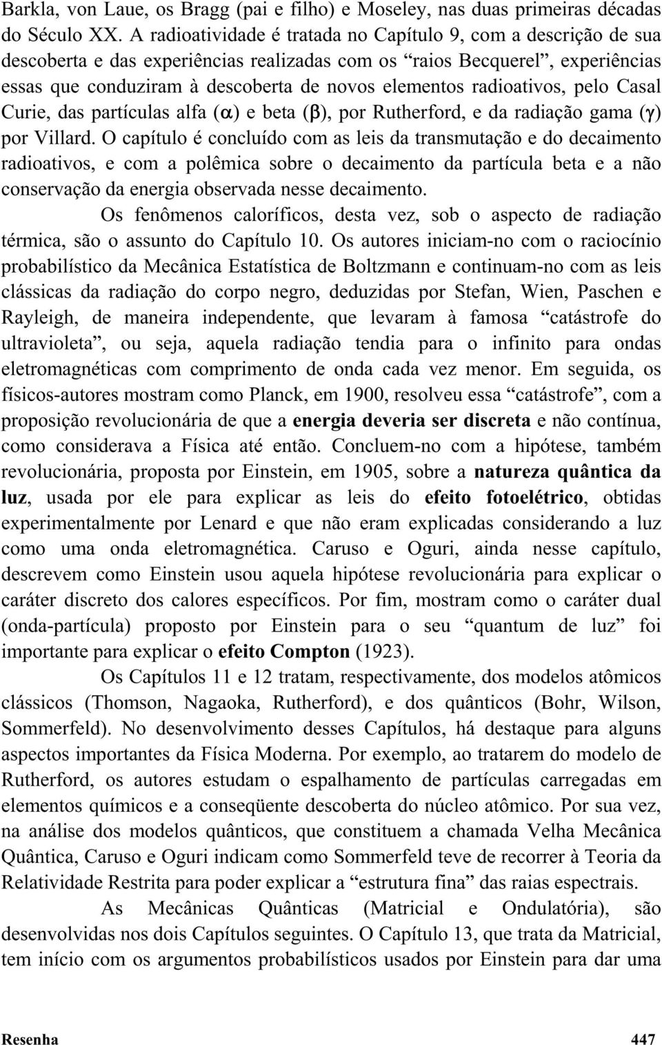 radioativos, pelo Casal Curie, das partículas alfa ( ) ebeta( ), por Rutherford, e da radiação gama ( ) por Villard.