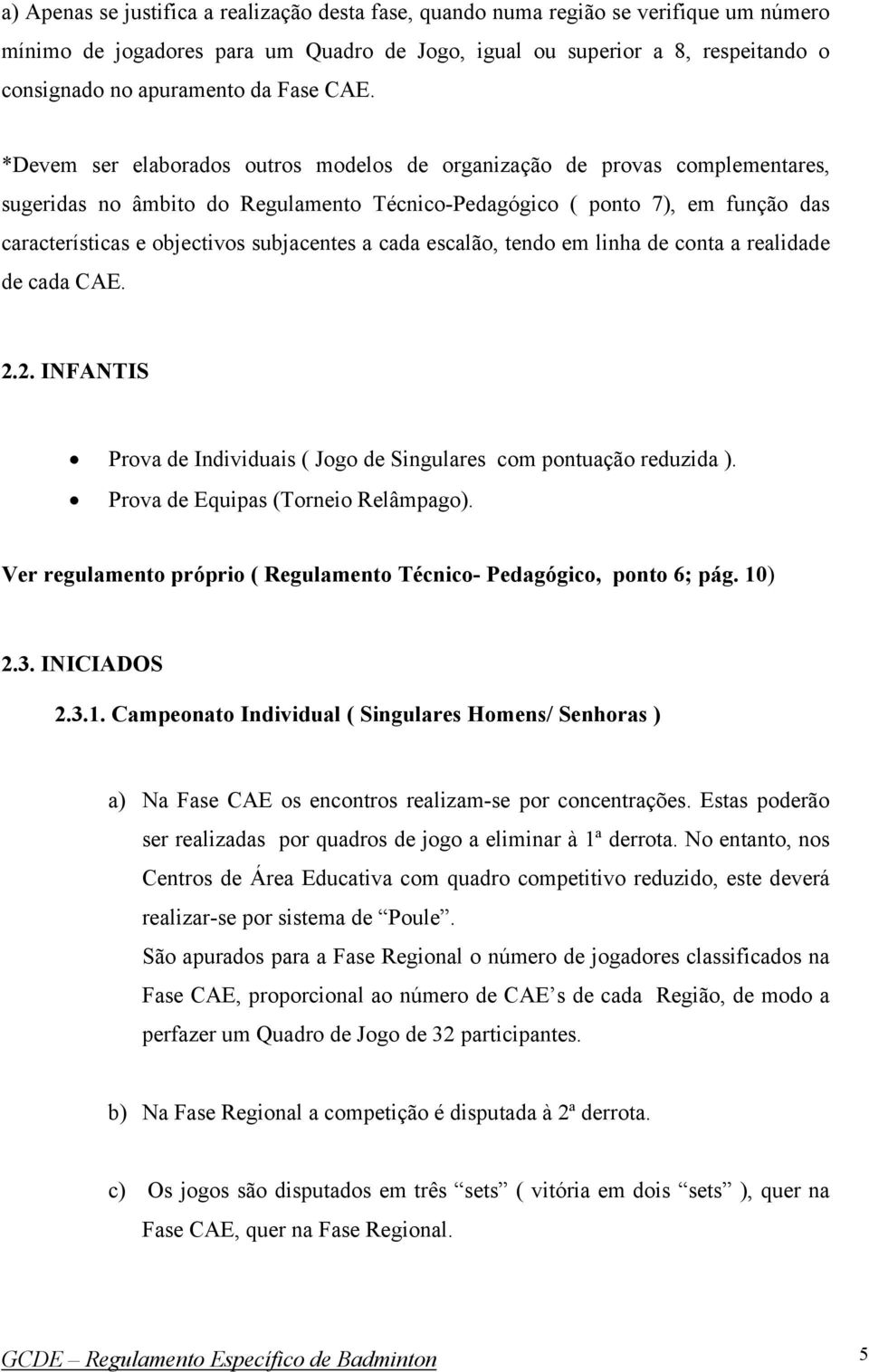 *Devem ser elaborados outros modelos de organização de provas complementares, sugeridas no âmbito do Regulamento Técnico-Pedagógico ( ponto 7), em função das características e objectivos subjacentes