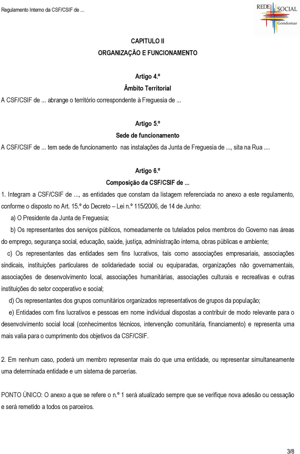 .., as entidades que constam da listagem referenciada no anexo a este regulamento, conforme o disposto no Art. 15.º do Decreto Lei n.