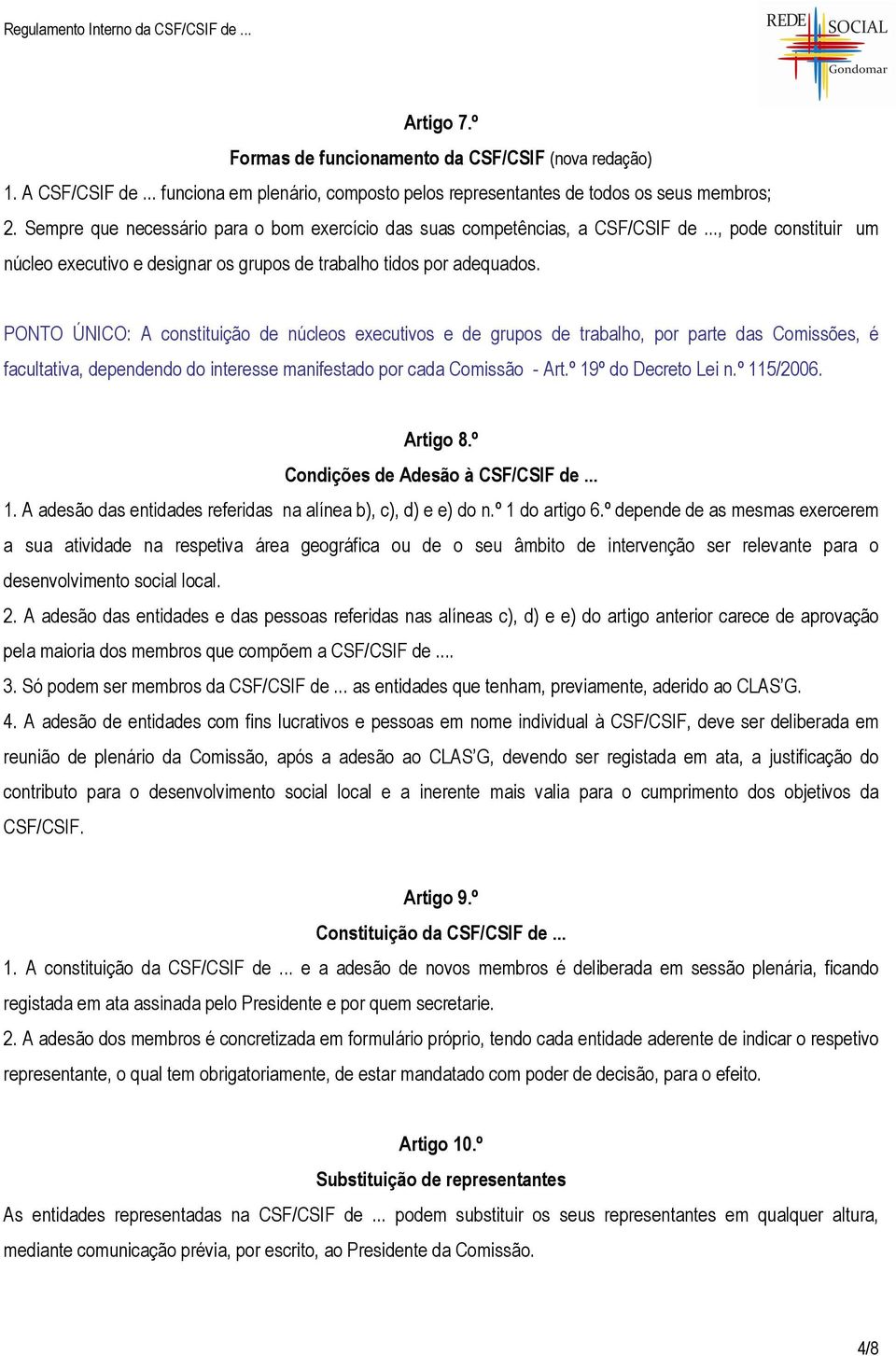 PONTO ÚNICO: A constituição de núcleos executivos e de grupos de trabalho, por parte das Comissões, é facultativa, dependendo do interesse manifestado por cada Comissão - Art.º 19º do Decreto Lei n.