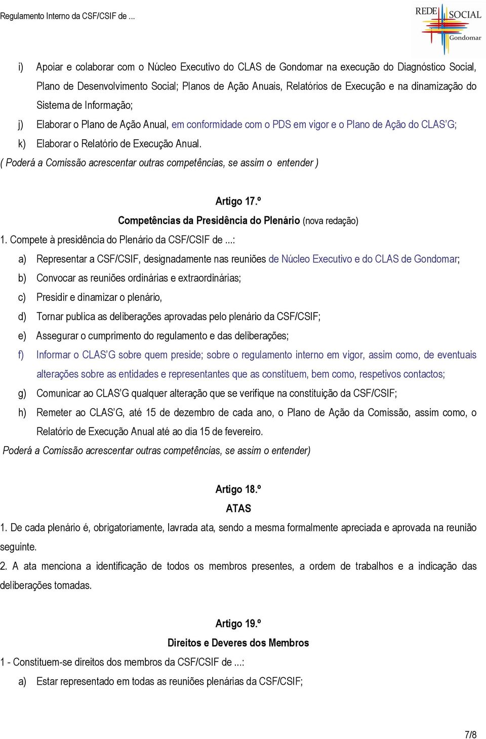 ( Poderá a Comissão acrescentar outras competências, se assim o entender ) Artigo 17.º Competências da Presidência do Plenário (nova redação) 1. Compete à presidência do Plenário da CSF/CSIF de.