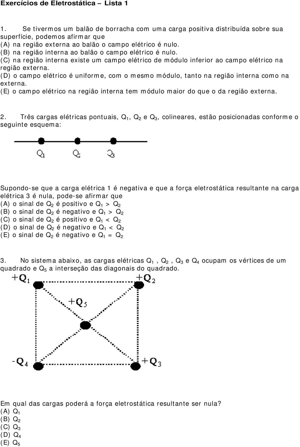 (B) na região interna ao balão o campo elétrico é nulo. (C) na região interna existe um campo elétrico de módulo inferior ao campo elétrico na região externa.