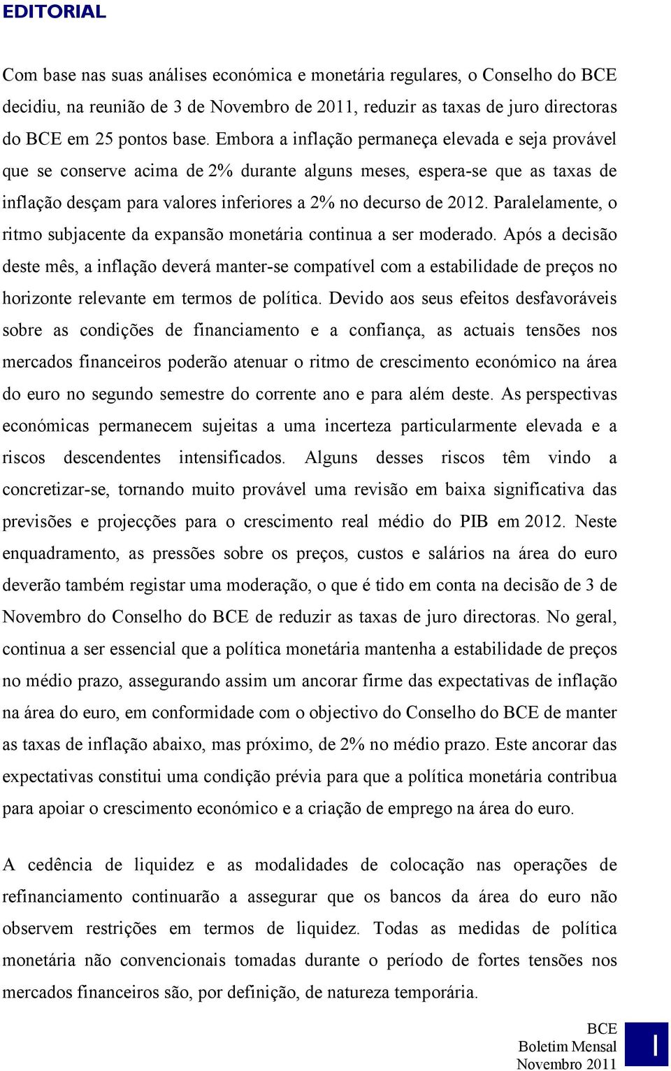 Paralelamente, o ritmo subjacente da expansão monetária continua a ser moderado.