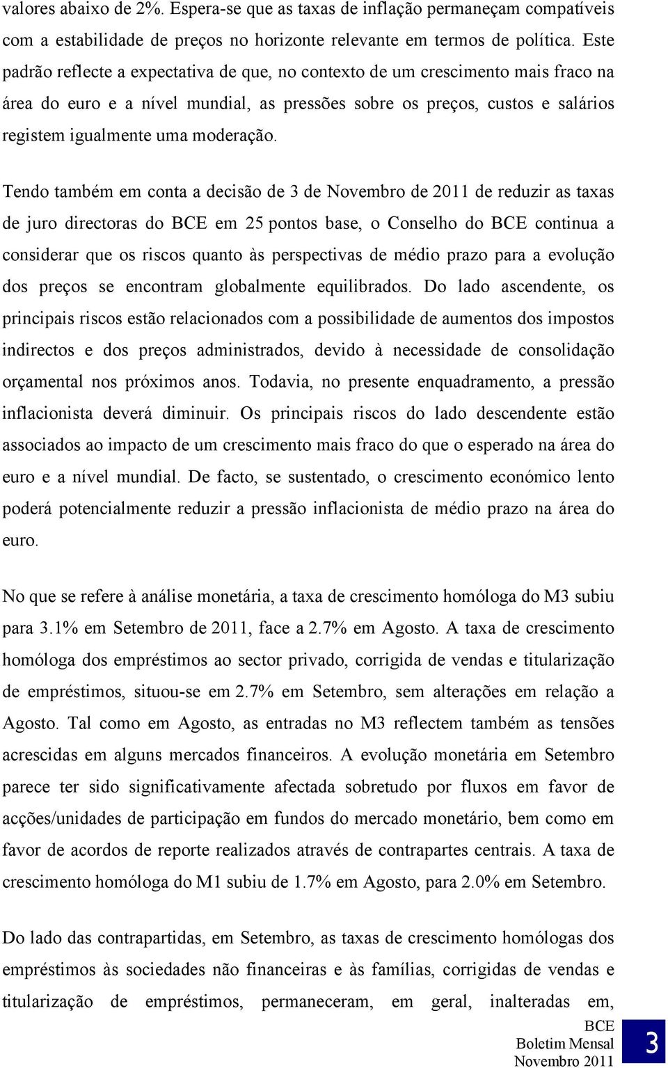 Tendo também em conta a decisão de 3 de Novembro de 2011 de reduzir as taxas de juro directoras do em 25 pontos base, o Conselho do continua a considerar que os riscos quanto às perspectivas de médio