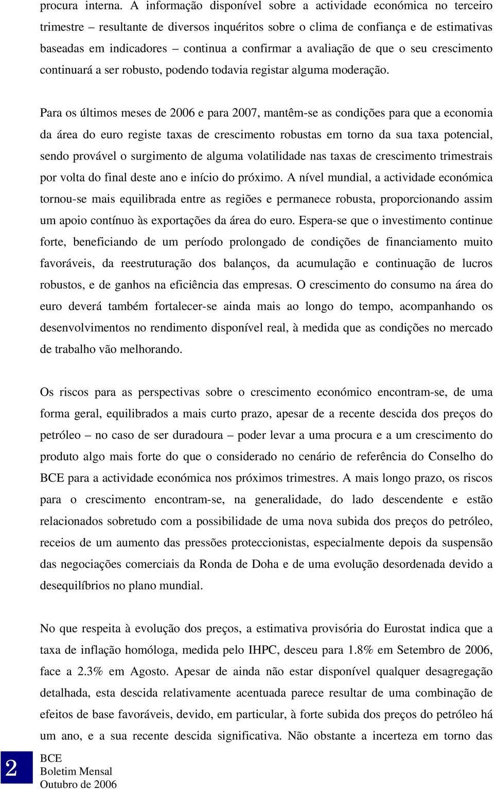 avaliação de que o seu crescimento continuará a ser robusto, podendo todavia registar alguma moderação.